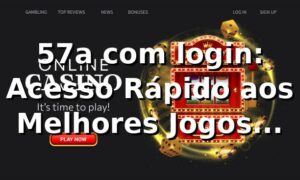 57a com login: Acesso Rápido aos Melhores Jogos Online