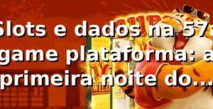 Slots e dados na 57a game plataforma: a primeira noite do Rafael 🎰