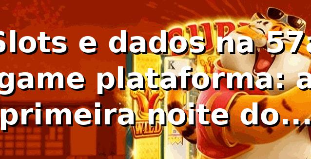 Slots e dados na 57a game plataforma: a primeira noite do Rafael 🎰